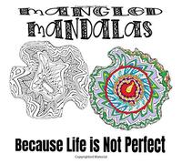 Mangled Mandalas Because Life Is Not Perfect: Mandala Therapy For Happiness, Stress Relief And Inner Peace
