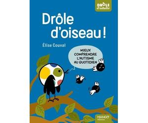 Mango éditions Drôle D'oiseau ! Mieux Comprendre L'autisme Au Quotidien
