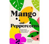 Mango & Peppercorns: A Memoir of Food, an Unlikely Family, and the American Dream