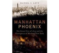 Manhattan Phoenix - Levy Daniel S Senior Writer Senior Writer for Life Books - Oxford University Press Inc - Livre en Anglais - Hardback Levy Daniel S Senior Writer Senior Writer for Life BooksLevy Da