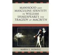 Manhood and Masculine Identity in William Shakespeare's the Tragedy of Macbeth Maria L. Howell (Auteur)