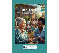 MANI AMICHE - ASSISTENZA DOMICILIARE E INCLUSIONE SOCIALE: UN MODELLO PER IL FUTURO