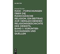 Mani - Forschungen Über Die Manichäische Religion. Ein Beitrag Zur Vergleichenden Religionsgeschichte Des Orients, Band 1: Voruntersuchungen Und Quellen