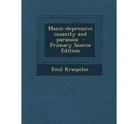 Manic-Depressive Insanity and Paranoia - Primary Source Edition