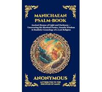 Manichaean Psalm-Book: Ancient Hymns of Light and Darkness - Uncovering the Mystical Poetry, Gnostic Wisdom & Dualistic Cosmology of a Lost Religion ... Deluxe Hardcover Edition For Easy Reading)