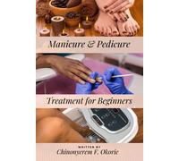 Manicure And Pedicure Treatment For Beginners: A Comprehensive Guide To Understanding The Nails And How To Perform Feet And Hand Care Treatment. (The Learn Beauty Series)