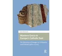 Maniera Greca in Europe's Catholic East: On Identities of Images in Lithuania and Poland (1380s-1720s)