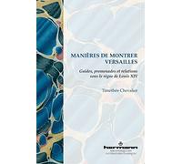 Manières de montrer Versailles: Guides, promenades et relations sous le règne de Louis XIV