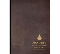 Manifest Affirmations Log Book: Track Your Manifestations. Ideal for Dreamers, Planners, and Personal Development Enthusiasts