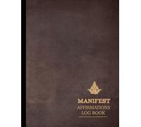Manifest Affirmations Log Book: Track Your Manifestations. Ideal for Dreamers, Planners, and Personal Development Enthusiasts