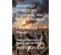 MANIFEST AMBITIONS Expansion, War, and the Making of a Continental Power: AMERICAN CHRONICLES Volume II of X 1801-1825