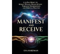 Manifest and Receive: A 21-Day Reset to Attract Wealth, Health & Love Through Neuroscience and Spiritual Practice
