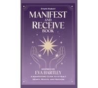 Manifest and Receive Book Inspired by Eva Hartley: A Manifesting Guide to Attract Money, Health, and Freedom