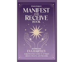 Manifest and Receive Book Inspired by Eva Hartley: A Manifesting Guide to Attract Money, Health, and Freedom