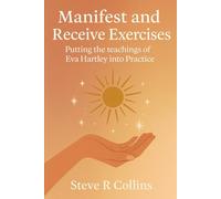 Manifest and Receive Exercises: Putting the teachings of Eva Hartley into Practice