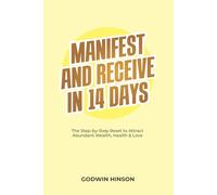 MANIFEST AND RECEIVE IN 14 DAYS: The Step-by-Step Reset to Attract Abundant Wealth, Health & Love