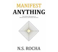Manifest Anything: The Hidden Mechanics of Manifestation and Reality Selection