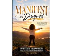 MANIFEST AS DESIGNED: 100 BIBLICAL DECLARATIONS TO HELP YOU ALIGN WITH GOD'S DESIGN FOR YOUR LIFE