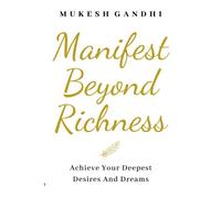 Manifest Beyond Richness: Achieve Your Deepest Desires And Dreams