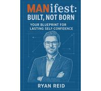 MANifest: Built, Not Born: Your Blueprint for Lasting Self-Confidence