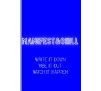 Manifest & Chill Write It Down, Vibe It Out, Watch It Happen: Manifest Journal for Self, Family, & Friends