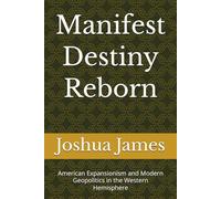 Manifest Destiny Reborn: American Expansionism and Modern Geopolitics in the Western Hemisphere