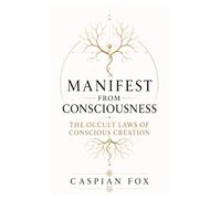 Manifest from Consciousness: The Occult Laws of Conscious Creation