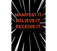 "MANIFEST IT. CREATE IT. RECEIVE IT.": Your 90 -day journey to Clarify, Activity and Manifestation.