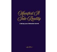 Manifest It Into Reality: A 90-Day Law of Attraction Journal to Align Your Thoughts, Raise Your Vibration, and Attract What You Desire