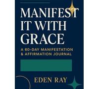 Manifest It with Grace: A 60-Day Manifestation & Affirmation Journal