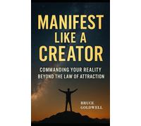 Manifest Like a Creator: Commanding Your Reality Beyond the Law of Attraction