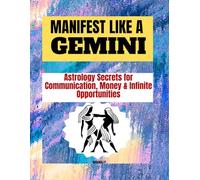 MANIFEST LIKE A GEMINI: Astrology Secrets for Communication, Money & Infinite Opportunities