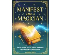 Manifest Like a Magician: A 90-Day Journal to Align, Attract, and Receive Like the Powerful Creator You Are