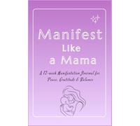 Manifest Like a Mama - A 12-Week Manifestation Journal for Peace, Gratitude & Balance: For the mama who gives her all - and is ready to receive, too.