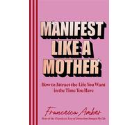 Manifest Like a Mother How to attract the life you want in the time you have - Francesca Amber - Ebury Digital - ebook (ePub) - Livre