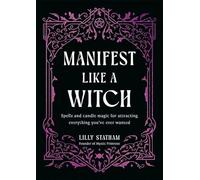 Manifest Like a Witch: Spells and Candle Magic for Attracting Everything You’ve Ever Wanted