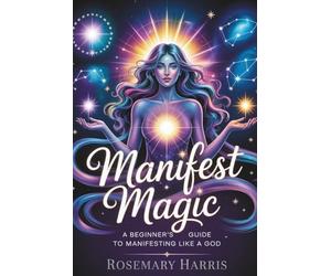 Manifest Magic: A Beginner’s Guide to Manifesting Like a God: Unlock the Law of Assumption, Reprogram Your Mind, and Create Your Reality, Manifest Abundance, Love, Success, and the Life You Deserve