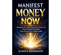 Manifest Money Now: Reprogram Your Mind, Raise Your Energy, and Start Attracting Financial Abundance Immediately