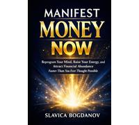Manifest Money Now: Reprogram Your Mind, Raise Your Energy, and Start Attracting Financial Abundance Immediately