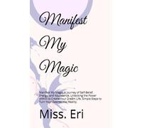 Manifest My Magic: Manifest My Magic: A Journey of Self-Belief, Energy, and Abundance. Unlocking the Power Within to Create Your Dream Life. Simple Steps to Turn Your Desires Into Reality.