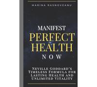 Manifest Perfect Health Now: Neville Goddard’s Timeless Formula for Lasting Health and Unlimited Vitality
