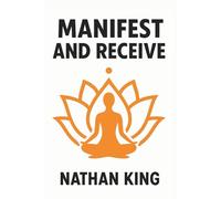 Manifest & Receive: Hack Reality and Manifest Your Dream Life in Record Time