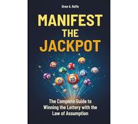 Manifest The Jackpot: The Complete Guide to Winning the Lottery with the Law of Assumption