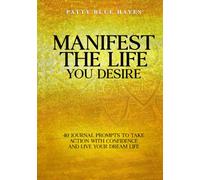 Manifest The Life You Desire: 40 Journal Prompts To Take Action With Confidence And Live Your Dream Life