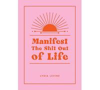 Manifest the Shit Out of Life: All the Tips, Tricks and Techniques You Need to Manifest Your Dream Life
