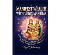 Manifest Wealth With Vedic Mantras: Ancient Lakshmi and Kubera Mantras for Money, Prosperity, and Abundance