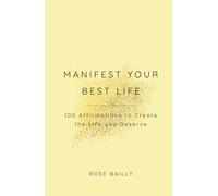 Manifest your best life: 100 Affirmations to Create the Life you Deserve.