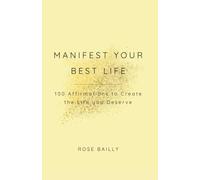 Manifest your best life: 100 Affirmations to Create the Life you Deserve.