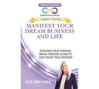 Manifest Your Dream Business and Life: Discover Your Purpose, Break through Scarcity, and Create True Freedom