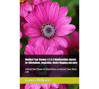 Manifest Your Dreams: A 3-6-9 Manifestation Journal for Affirmations, Inspiration, Desire Mapping and more: Unlock the Power of Intentions to Attract Your Best Life